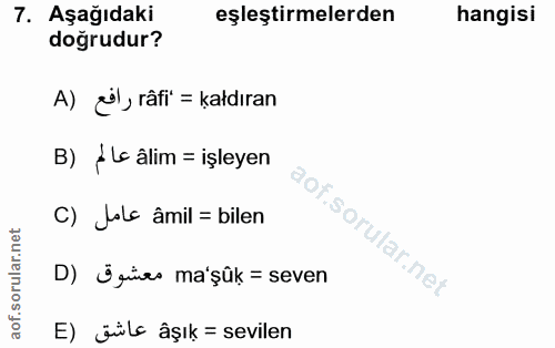 7. soru: Aşağıdaki eşleştirmelerden hangisi doğrudur? A) ¿ , râfi = kałdıran B) * Lc âlim = işleyen C) Jole âmil = bilen f. D)…