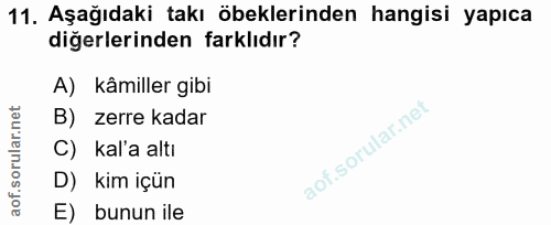 11. soru: Aşağıdaki takı öbeklerinden hangisi yapıca diğerlerinden farklıdır? A) kâmiller gibi B) zerre kadar C) kal'a altı D)…