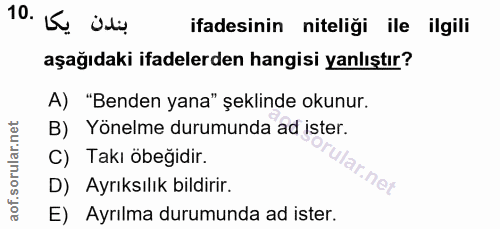 10. soru: بندن يكا .10 ifadesinin niteliği ile ilgili aşağıdaki ifadelerden hangisi yanlıştır? A) "Benden yana" şeklinde okunur…