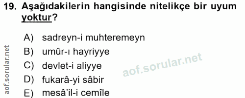 19. soru: Aşağıdakilerin hangisinde nitelikçe bir uyum yoktur? A) sadreyn-i muhteremeyn B) umûr-ı hayriyye C) devlet-i aliyye D…