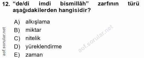 12. soru: "de/di imdi bismillâh" zarfının türü aşağıdakilerden hangisidir? A) alkışlama B) miktar C) nitelik D) yüreklendirme E…