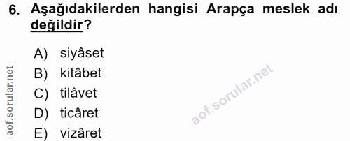 6. soru: Aşağıdakilerden hangisi Arapça meslek adı değildir? A) siyâset B) kitâbet C) tilâvet D) ticâret E) vizâret