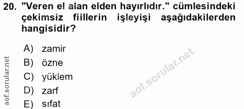 20. soru: "Veren el alan elden hayırlıdır." cümlesindeki çekımsiz fiillerin işleyişi aşağıdakilerden hangisidir? A) zamir B) öz…