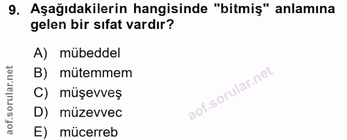 9. soru: Aşağıdakilerin hangisinde "bitmiş" anlamına gelen bir sıfat vardır? A) mübeddel B) mütemmem C) müşevveş D) müzevvec E…