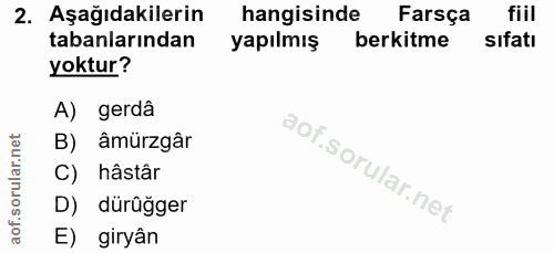 2. soru: Aşağıdakilerin hangisinde Farsça fiil tabanlarından yapılmış berkitme sıfatı yoktur? A) gerdâ B) âmürzgâr C) hâstâr D…