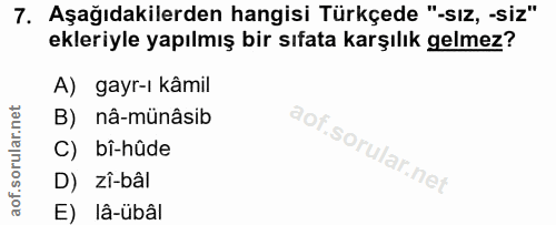 7. soru: Aşağıdakilerden hangisi Türkçede "-sız, -siz" ekleriyle yapılmış bir sıfata karşılık gelmez? A) gayr-ı kâmil B) nâ-mü…