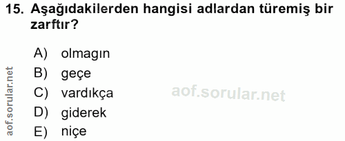 15. soru: Aşağıdakilerden hangisi adlardan türemiş bir zarftır? A) olmagın orular.net B) geçe C) vardıkça D) giderek aof. E) niçe