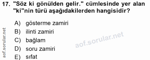 17. soru: "Söz ki gönülden gelir." cümlesinde yer alan "ki"nin türü aşağıdakilerden hangisidir? A) gösterme zamiri B) ilinti za…