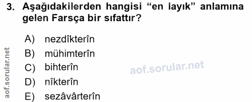 3. soru: Aşağıdakilerden hangisi "en layık" anlamına gelen Farsça bir sıfattır? A) nezdîkterîn B) mühimterîn C) biterîn D) nîk…