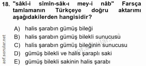 18. soru: "sâki-i sîmîn-sâk-i mey-i nâb" Farsça tamlamanın Türkçeye doğru aktarımı aşağıdakilerden hangisidir? A) halis şarabın…