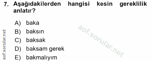 7. soru: Aşağıdakilerden hangisi kesin gereklilik anlatır? A) baka B) baksın C) baksak D) baksam gerek E) bakmalıyım