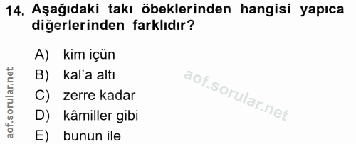 14. soru: Aşağıdaki takı öbeklerinden hangisi yapıca diğerlerinden farklıdır? A) kim içün B) kal'a altı C) zerre kadar D) kâmil…