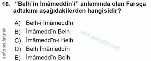 16. soru: "Belh'in Imâmeddîn'i" anlamında olan Farsça atakımı aşağıdakilerden hangisidir? A) Belh-i Imâmeddîn B) Imâmeddîn Belh…