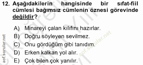 12. soru: Aşağıdakilerin hangisinde bir sıfat-fiil cümlesi bağımsız cümlenin öznesi görevinde değildir? A) Minareyi çalan kılıf…