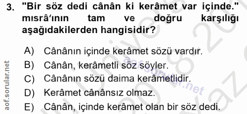 3. soru: "Bir söz dedi cânân ki kerâmet var içinde." mısrâ'inın tam ve doğru karşıliğı aşağıdakilerden hangisidir? A) Cânânin…