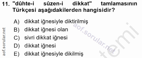 11. soru: "dûhte-i sûzen-i dikkat" tamlamasının Türkçesi aşağıdakilerden hangisidir? A) dikkat iğnesiyle diktirilmiş B) dikkat…