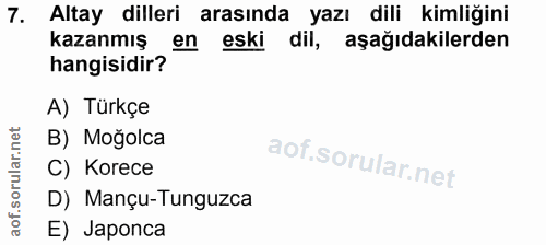 7. soru: Altay dilleri arasında yazı dili kimliğini kazanmış en eski dil, aşağıdakilerden hangisidir? A) Türkçe B) Moğolca C)…