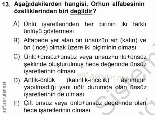 13. soru: Aşağıdakilerden hangisi, Orhun alfabesinin özelliklerinden biri değildir? A) Unlü işaretlerinden her birinin iki fark…