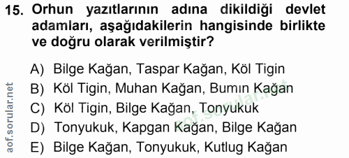 15. soru: Orhun yazıtlarının adına dikildiği devlet adamları, aşağıdakilerin hangisinde birlikte ve doğru olarak verilmiştir? A…