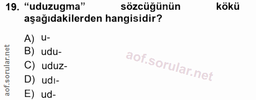 19. soru: "uduzugma" sözcüğünün kökü aşağıdakilerden hangisidir? A) U- B) udu- C) uduz- D) udı- E) ud-