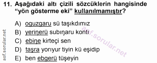 11. soru: Aşağıdaki altı çizili sözcüklerin hangisinde "yön gösterme eki" kullanılmamıştır? A) oguzgaru sü taşıkdımız B) yerine…
