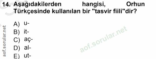 14. soru: Aşağıdakilerden hangisi, Orhun Türkçesinde kullanılan bir "tasvir fiili"dir? A) 4- B) it- C) aç- D) al- E) ut-