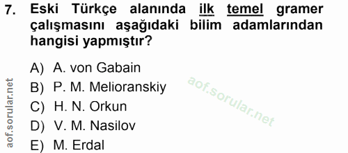 7. soru: Eski Türkçe alanında ilk temel gramer çalışmasını aşağıdaki bilim adamlarından hangisi yapmıştır? A) A. von Gabain B)…