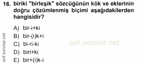 16. soru: biriki "birleşik" sözcüğünün kök ve eklerinin doğru çözümlenmiş biçimi aşağıdakilerden hangisidir? A) bir-itki B) bir…