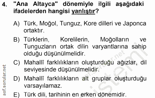 4. soru: "Ana Altayca" dönemiyle ilgili aşağıdaki ifadelerden hangisi yanlıştır? A) Türk, Moğol, Tunguz, Kore dilleri ve Japon…