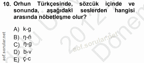10. soru: Orhun Türkçesinde, sözcük içinde ve sonunda, aşağıdaki seslerden hangisi arasında nöbetleşme olur? A) k-g B) n-ń lof.…