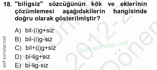 18. soru: "biligsiz" sözcüğünün kök ve eklerinin çözümlemesi aşağıdakilerin hangisinde doğru olarak gösterilmiştir? A) bil-(i)g…