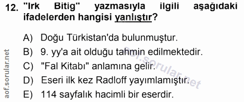 12. soru: "Irk Bitig" yazmasıyla ilgili aşağıdaki ifadelerden hangisi yanlıştır? A) Doğu Türkistan'da bulunmuştur. B) 9. yy'a a…
