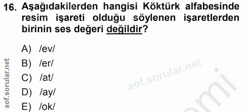 16. soru: Aşağıdakilerden hangisi Köktürk alfabesinde resim işareti olduğu söylenen işaretlerden birinin ses değeri değildir? A…