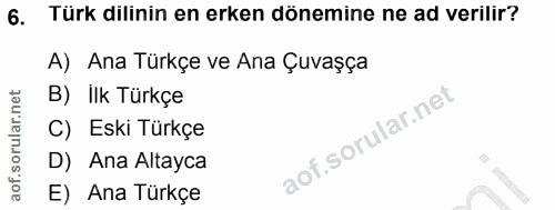 6. soru: Türk dilinin en erken dönemine ne ad verilir? A) Ana Türkçe ve Ana Çuvaşça B) Ilk Türkçe C) Eski Türkçe D) Ana Altayc…
