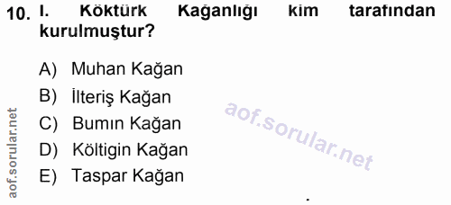 10. soru: I Köktürk Kağanlığı kim tarafından kurulmuştur? A) Muhan Kağan B) İlteriş Kağan C) Bumın Kağan D) Költigin Kağan E) T…