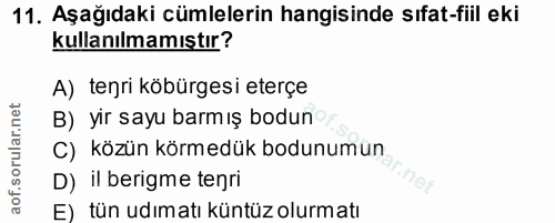 11. soru: Aşağıdaki cümlelerin hangisinde sıfat-fiil eki kullanılmamıştır? A) tenri köbürgesi eterçe B) yir sayu barmış bodun C…
