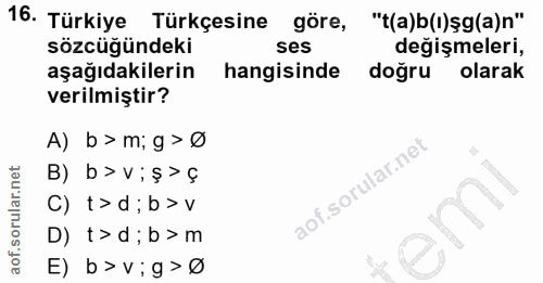 16. soru: Türkiye Türkçesine göre, "t(a)b(i)s(a)n" sözcüğündeki ses değişmeleri, aşağıdakilerin hangisinde doğru olarak verilmi…