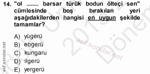14. soru: "ol barsar türük bodun ölteçi sen" cümlesinde bos bırakılan yeri aşağıdakilerden hangisi en uygun şekilde tamamlar? A…