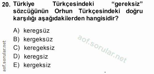 20. soru: Türkiye Türkçesindeki "gereksiz" sözcüğünün Orhun Türkçesindeki dogru karşılığı aşağıdakilerden hangisidir? A) keregs…