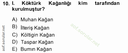 10. soru: 1. Köktürk Kağanlığı kim tarafından kurulmuştur? A) Muhan Kağan B) ilteriş Kağan C) Költigin Kağan D) Taspar Kağan E)…