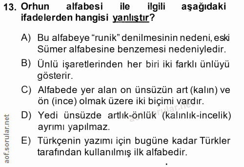 13. soru: Orhun altabesi ile ilgili aşağıdaki ifadelerden hangisi yanlıştır? A) Bu alfabeye "runik" denilmesinin nedeni, eski S…