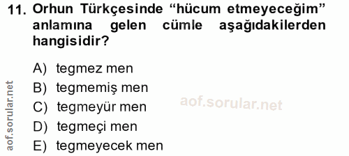 11. soru: Orhun Türkçesinde "hücum etmeyeceğim" anlamına gelen cümle aşağıdakilerden hangisidir? A) tegmez men B) tegmemiş men…