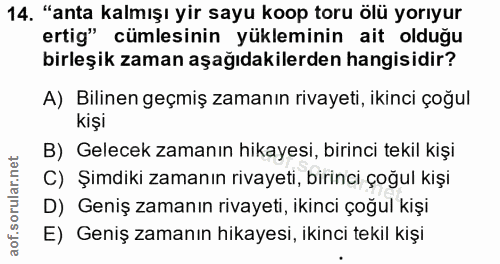 14. soru: "anta kalmışı yir sayu koop toru ölü yorıyur ertig" cümlesinin yükleminin ait olduğu birleşik zaman aşağıdakilerden h…