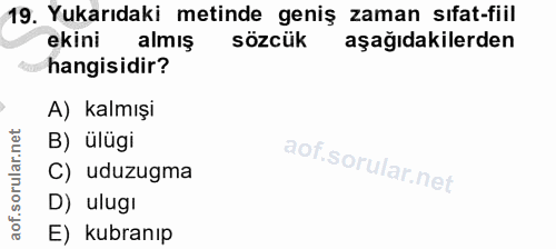 19. soru: Yukarıdaki metinde geniş zaman sıfat-fiil ekini almış sözcük aşağıdakilerden hangisidir? A) kalmışi B) ülügi C) uduzu…