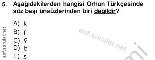 5. soru: Aşağıdakilerden hangisi Orhun Türkçesinde söz başı ünsüzlerinden biri değildir? A) k B) f C) § D) b E) s