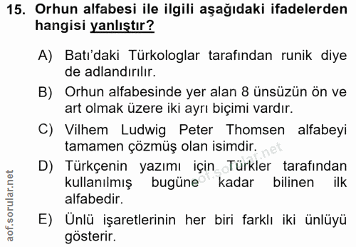 15. soru: Orhun alfabesi ile ilgili aşağıdaki ifadelerden hangisi yanlıştır? A) Batı'daki Türkologlar tarafından runik diye de…