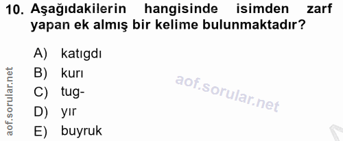 10. soru: Aşağıdakilerin hangisinde isimden zarf yapan ek almış bir kelime bulunmaktadır? A) katıgdı B) kurı C) tug- D) yır E)…