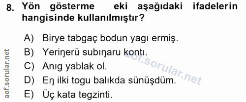 8. soru: Yön gösterme eki aşağıdaki ifadelerin hangisinde kullanılmıştır? A) Birye tabgaç bodun yagı ermiş. B) Yerinerü subına…