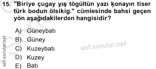 15. soru: "Biriye çugay yış tögültün yazı konayın tiser türk bodun ölsikig." cümlesinde bahsi geçen yön aşağıdakilerden hangisi…