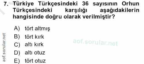 7. soru: Türkiye Türkçesindeki 36 sayısının Orhun Türkçesindeki Karşılığı aşağıdakilerin hangisinde doğru olarak verilmiştir?…